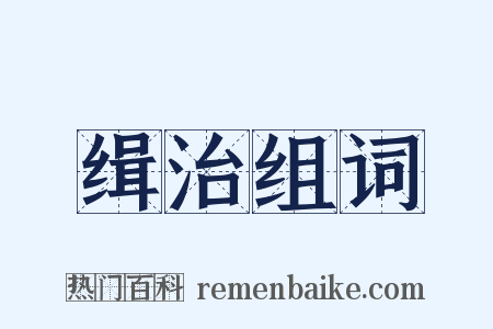 缉治组词是什么意思的图片